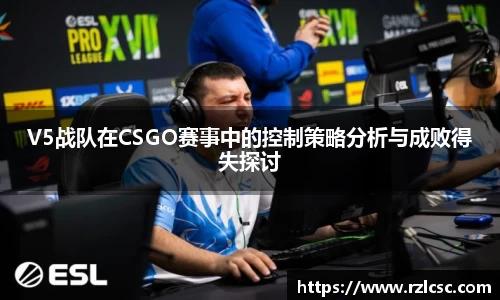V5战队在CSGO赛事中的控制策略分析与成败得失探讨